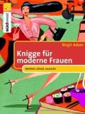 Knigge für moderne Frauen - Weiblich, stilvoll, souverän in jeder Lebenslage