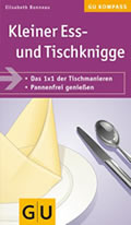 Kleiner Ess- und Tischknigge - Mit exzellenten Manieren einen guten Eindruck machen - Das 1x1 der Tischmanieren - Pannenfrei geniessen